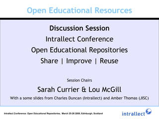 Open Educational Resources ,[object Object],[object Object],[object Object],[object Object],[object Object],[object Object],[object Object],Intrallect Conference: Open Educational Repositories,  March 25-26 2009, Edinburgh, Scotland 