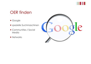 OER finden
  Google
  spezielle Suchmaschinen
  Communities / Social
Media
  Networks
 