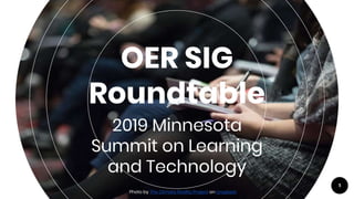 OER SIG
Roundtable
1
Photo by The Climate Reality Project on Unsplash
2019 Minnesota
Summit on Learning
and Technology
 