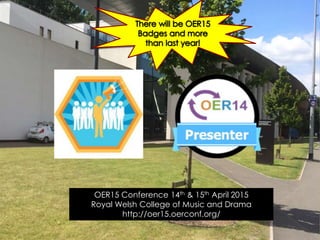 OER15 Conference 14th & 15th April 2015
Royal Welsh College of Music and Drama
http://oer15.oerconf.org/
 