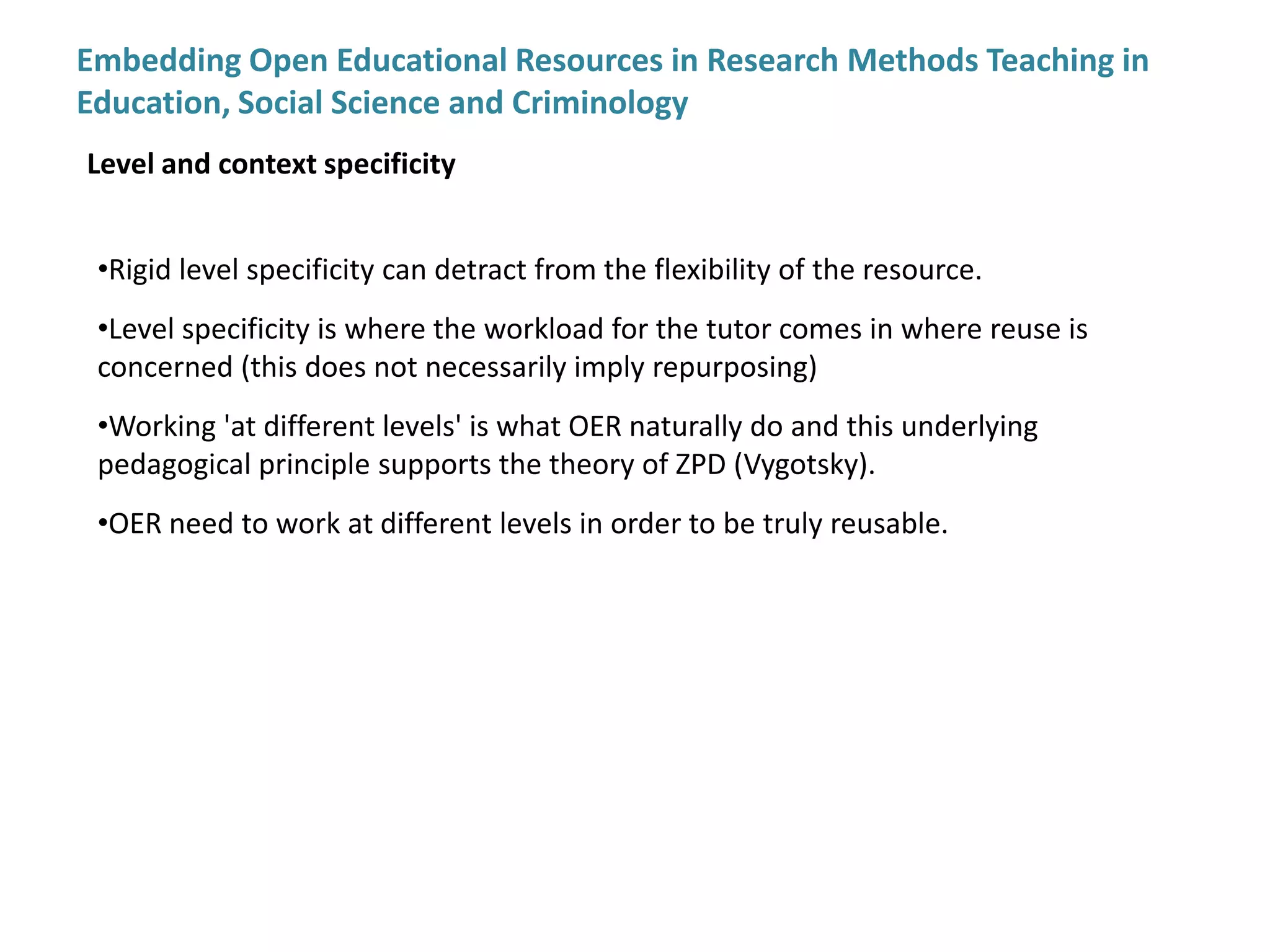 Embedding Open Educational Resources in Research Methods Teaching in Education, Social Science and CriminologyCriteria for selectionInteractivity (no interactivity >50% of RLO is interactive)Media richness(no visual or audio elements Media elements are of exceptional quality)Feedback(none includedFeedback is adaptive to learners needs)(Learning Object Attribute Matrix (LOAM), Windle, Nottingham University)