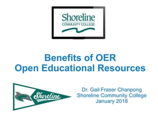 Benefits of OER
Open Educational Resources
Dr. Gail Fraser Chanpong
Shoreline Community College
January 2018
 