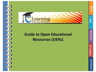 INTRO
Section 1   Section 2
            TIPS        RESOURCES
                         Section 3                   Section 4
                                                     BY SUBJECT   TEXTBOOKS
                                                                  Section 5
                         Guide to Open Educational
                             Resources (OERs)
 