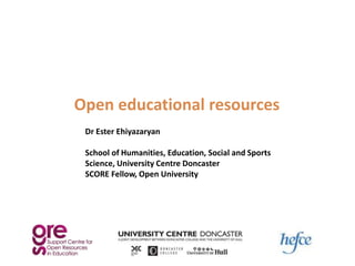 Open educational resources Dr Ester Ehiyazaryan School of Humanities, Education, Social and Sports Science, University Centre Doncaster SCORE Fellow, Open University 