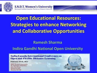 Open Educational Resources:
Strategies to enhance Networking
 and Collaborative Opportunities

           Ramesh Sharma
Indira Gandhi National Open University
 