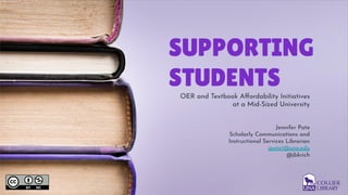 SUPPORTING
STUDENTSOER and Textbook Aﬀordability Initiatives
at a Mid-Sized University
Jennifer Pate
Scholarly Communications and
Instructional Services Librarian
jpate1@una.edu
@jbkrich
 