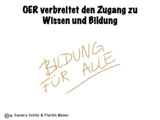 Sandra Schön & Martin Ebner
OER verbreitet den Zugang zu
Wissen und Bildung
 