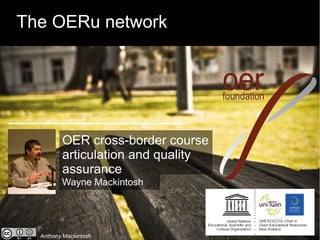 The OERu network

OER cross-border course
articulation and quality
assurance
Wayne Mackintosh

Anthony Mackintosh

 