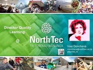 Director Quality
Learning
@
Vasi Doncheva
vdoncheva@northtec.ac.nz
playnice_nz
 