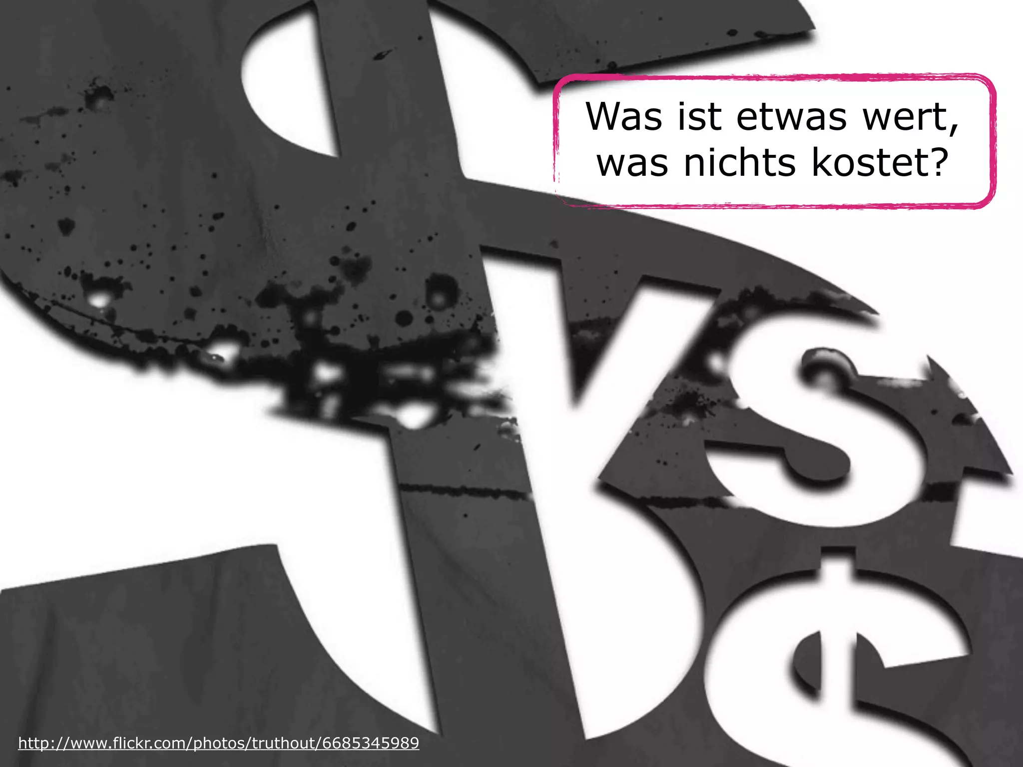 Wer zahlt OER?
Was ist etwas wert,
(Geschäftsmodelle)
was nichts kostet?

http://www.flickr.com/photos/truthout/6685345989
http://www.flickr.com/photos/o5com/5489061293

 