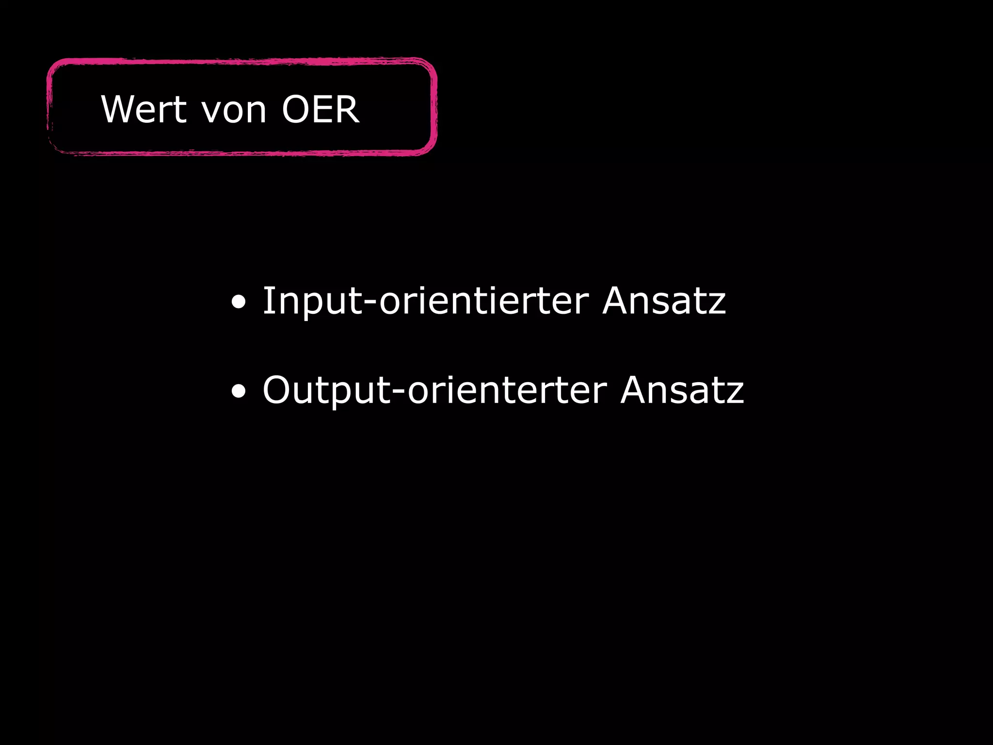 Wert von OER

• Input-orientierter Ansatz
• Output-orienterter Ansatz

 