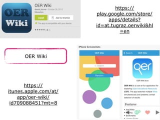 https://
play.google.com/store/
apps/details?
id=at.tugraz.oerwiki&hl
=en

OER Wiki

https://
itunes.apple.com/at/
app/oer...