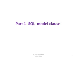 Part 1- SQL model clause
2
Dr. Girija Narasimhan
Model Clause
 