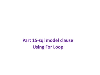 Using For Loop
Part 15-sql model clause
 