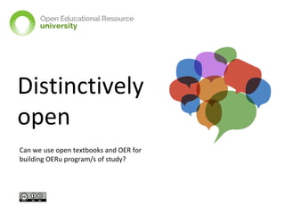 Distinctively
open
Can we use open textbooks and OER for
building OERu program/s of study?

 