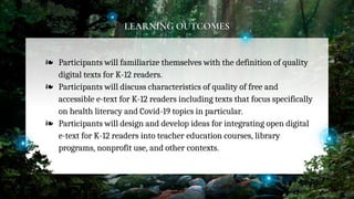 LEARNING OUTCOMES
❧ Participants will familiarize themselves with the definition of quality
digital texts for K-12 readers...