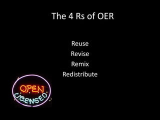 The 4 Rs of OER

    Reuse
    Revise
    Remix
  Redistribute
 