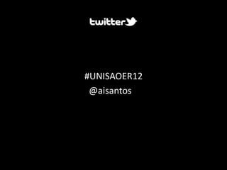 #UNISAOER12
 @aisantos
 