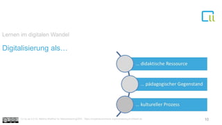 Lernen im digitalen Wandel
Digitalisierung als…
10Cc by sa 4.0 Dr. Bettina Waffner für MainstreamingOER , https://creativecommons.org/licenses/by/4.0/deed.de
 