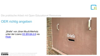 Die praktische Arbeit mit Open Educational Resources
1OER richtig angeben
„Briefe“ von Jöran Muuß-Merholz
unter der Lizenz CC BY-SA 2.0 via
Flickr
Cc by sa 4.0 Dr. Bettina Waffner für MainstreamingOER ,
https://creativecommons.org/licenses/by/4.0/deed.de
 