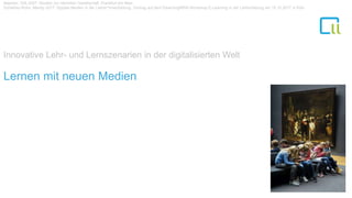 Baecker, Dirk 2007: Studien zur nächsten Gesellschaft. Frankfurt am Main
Schiefner-Rohs, Mandy 2017: Digitale Medien in der Lehrer*innenbildung. Vortrag auf dem ElearningNRW-Workshop E-Learning in der Lehrerbildung am 15.12.2017 in Köln.
Lernen mit neuen Medien
Innovative Lehr- und Lernszenarien in der digitalisierten Welt
 