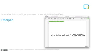 Innovative Lehr- und Lernszenarien in der digitalisierten Welt
Etherpad
https://etherpad.net/p/zpBGMWNSZo
Cc by sa 4.0 Dr. Bettina Waffner für MainstreamingOER , https://creativecommons.org/licenses/by/4.0/deed.de
 