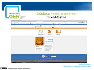 Dr. Bettina Waffner
Learning Lab – Universität Duisburg-Essen
Edutags - social bookmarking
www.edutags.de
cc by sa 4.0 DE Bettina Waffner für MainstreamingOER
 