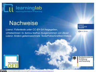 Nachweise
Lizenz: Folientexte unter CC-BY-SA freigegeben,
Urheberinnen: Dr. Bettina Waffner Ausgenommen von dieser
Lizenz: Anders gekennzeichnete Texte/Fotos/Grafiken/Videos.
40
cc by sa 4.0 DE Bettina Waffner MainstreamingOER creativecommons.org/licenses/by-sa/4.0/legalcode.de
 