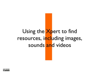 1 Using the Xpert to find resources, including images, sounds and videos 