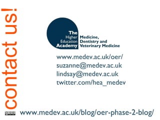 www.medev.ac.uk/oer/ [email_address] [email_address] twitter.com/hea_medev www.medev.ac.uk/blog/oer-phase-2-blog/ 
