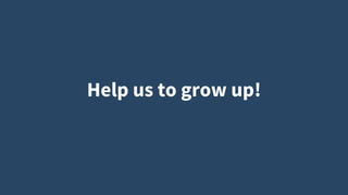 Help us to grow up!
 