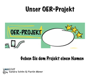 Sandra Schön & Martin Ebner
Unser OER-Projekt
Geben Sie dem Projekt einen Namen
 