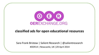 classified ads for open educational resources
Sara Frank Bristow | Salient Research | @salientresearch
#OER14 | Newcastle, UK |29 April 2014
 