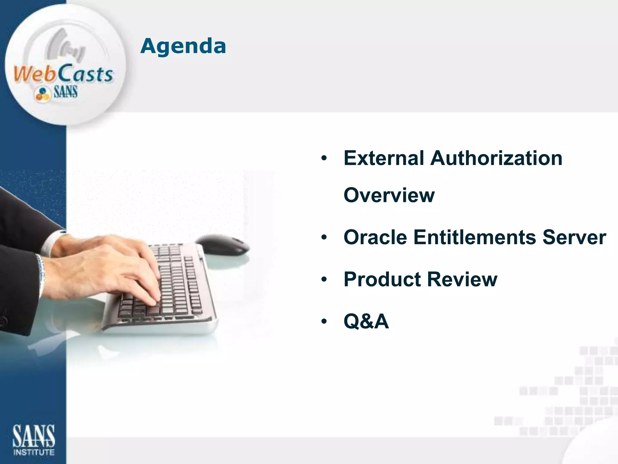 Agenda




         • External Authorization
           Overview

         • Oracle Entitlements Server

         • Product Review

         • Q&A
 