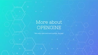 “We work hard and work joyfully, lovingly”
More about
OPENGINE
 