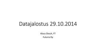 Datajalostus 29.10.2014 
Klaus Oesch, FT 
Futuria Oy  