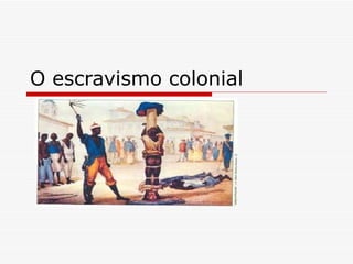 O escravismo colonial 