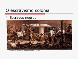 O escravismo colonial Escravos negros; 