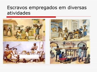 Escravos empregados em diversas atividades 