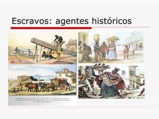 Escravos: agentes históricos 