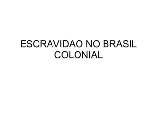 ESCRAVIDAO NO BRASIL COLONIAL 