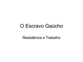 O Escravo Gaúcho Resistência e Trabalho 