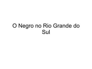 O Negro no Rio Grande do Sul 