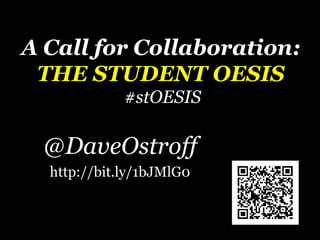 A Call for Collaboration:
THE STUDENT OESIS
#stOESIS

@DaveOstroff
http://bit.ly/1bJMlG0

 