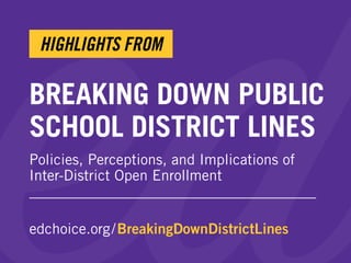 BREAKING DOWN PUBLIC
SCHOOL DISTRICT LINES
Policies, Perceptions, and Implications of
Inter-District Open Enrollment
edchoice.org/BreakingDownDistrictLines
HIGHLIGHTS FROM
 