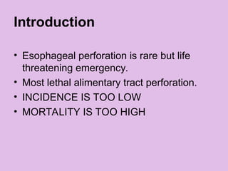 Introduction
• Esophageal perforation is rare but life
threatening emergency.
• Most lethal alimentary tract perforation.
• INCIDENCE IS TOO LOW
• MORTALITY IS TOO HIGH
 