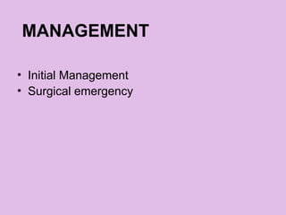 MANAGEMENT
• Initial Management
• Surgical emergency
 