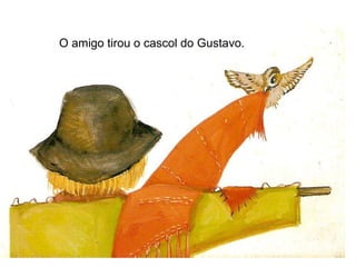 O amigo tirou o cascol do Gustavo.  