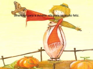 olhem foi para a Amélia, ela pare se muito feliz. 