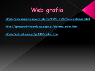 Web grafiahttp://www.minerva.uevora.pt/itic/1998_1999/ceu/sistemas.htmlhttp://aprenderbrincando.no.sapo.pt/sistema_solar.htmhttp://web.educom.pt/pr1305/solar.htm
